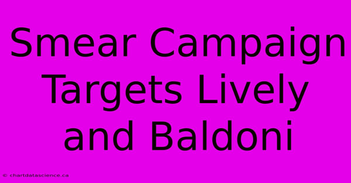 Smear Campaign Targets Lively And Baldoni