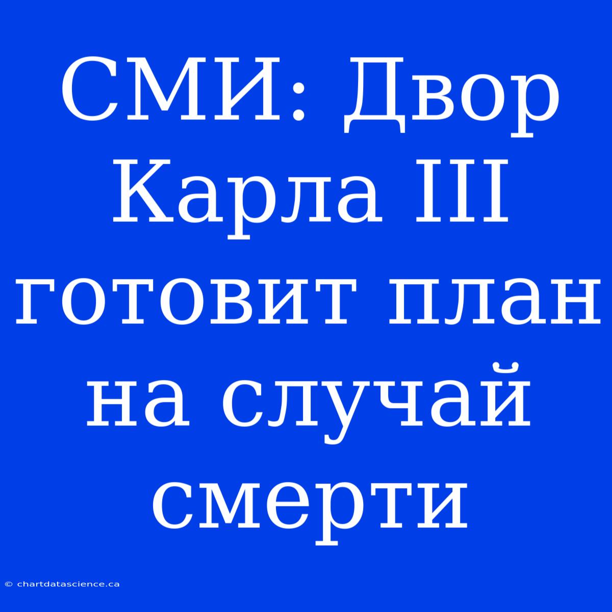 СМИ: Двор Карла III Готовит План На Случай Смерти