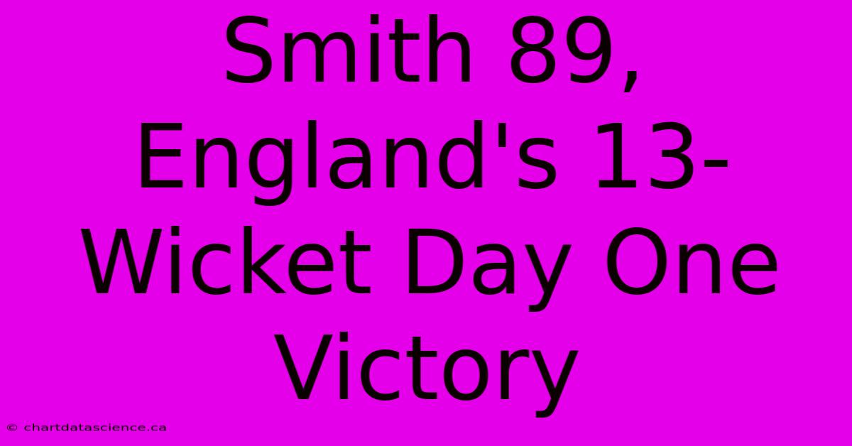 Smith 89, England's 13-Wicket Day One Victory