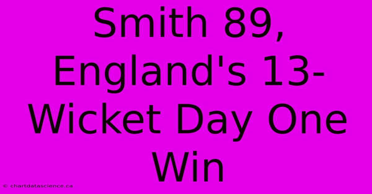 Smith 89, England's 13-Wicket Day One Win