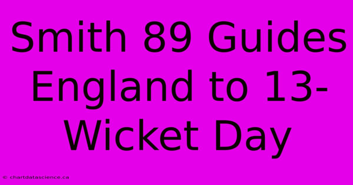 Smith 89 Guides England To 13-Wicket Day