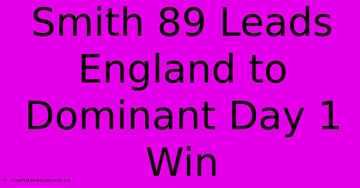 Smith 89 Leads England To Dominant Day 1 Win