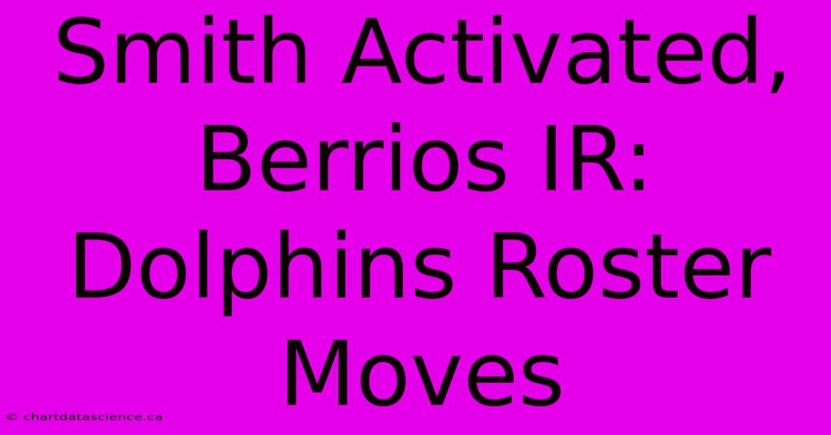 Smith Activated, Berrios IR: Dolphins Roster Moves