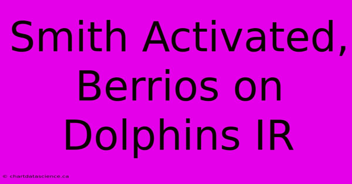 Smith Activated, Berrios On Dolphins IR