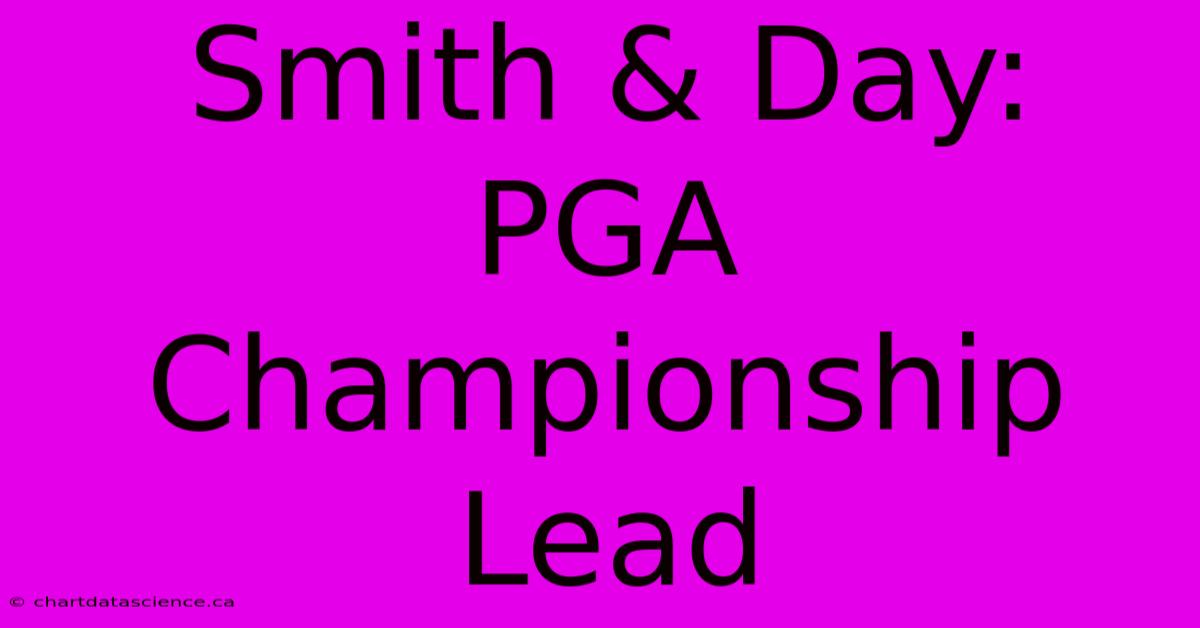 Smith & Day: PGA Championship Lead