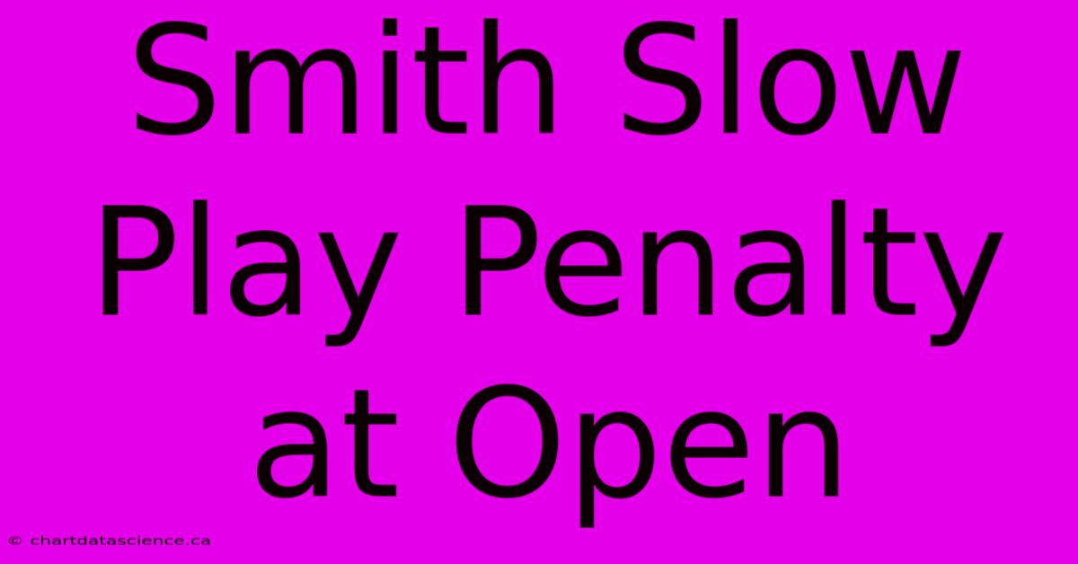 Smith Slow Play Penalty At Open