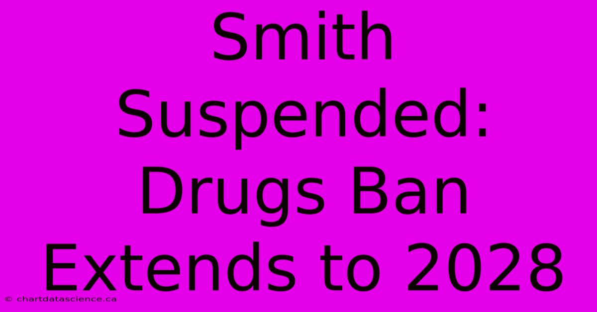 Smith Suspended: Drugs Ban Extends To 2028