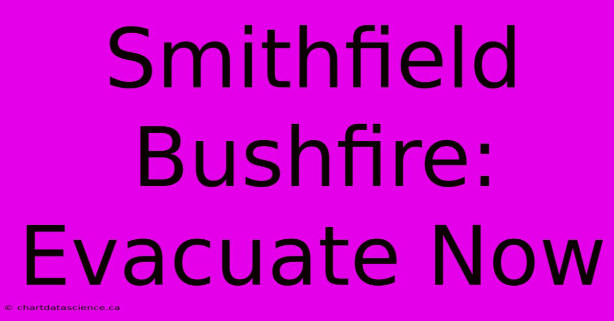 Smithfield Bushfire: Evacuate Now