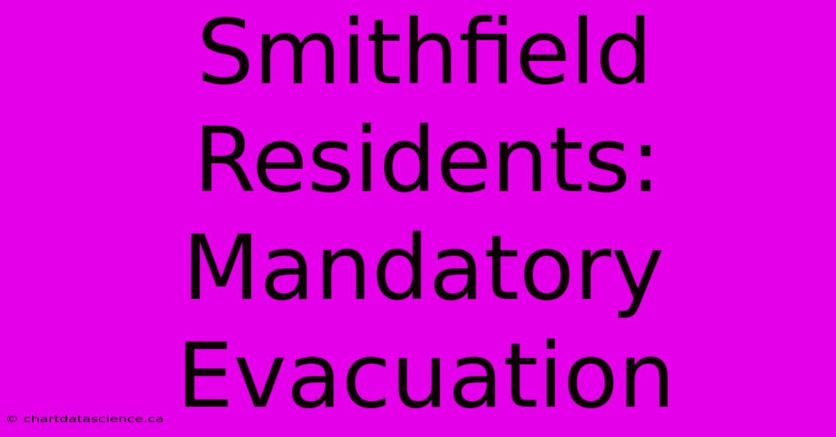 Smithfield Residents: Mandatory Evacuation