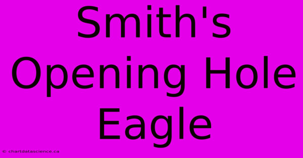 Smith's Opening Hole Eagle