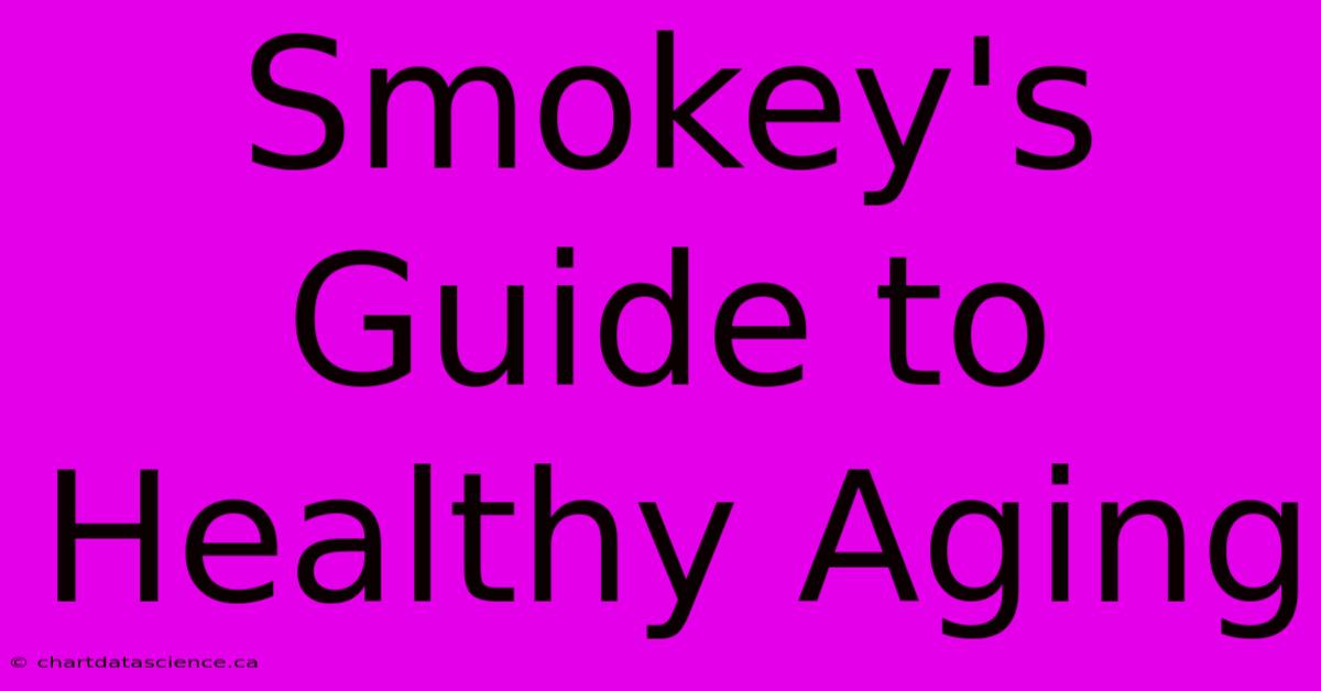 Smokey's Guide To Healthy Aging