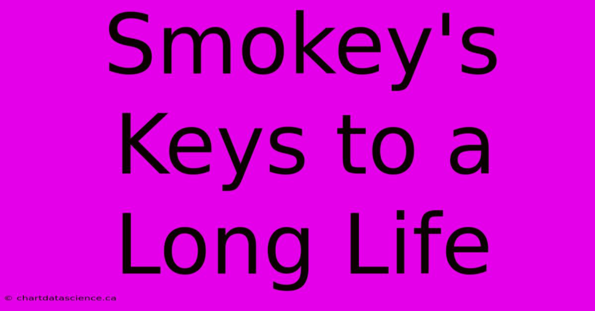 Smokey's Keys To A Long Life