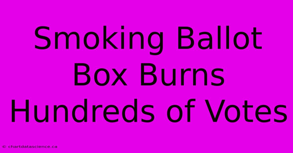 Smoking Ballot Box Burns Hundreds Of Votes