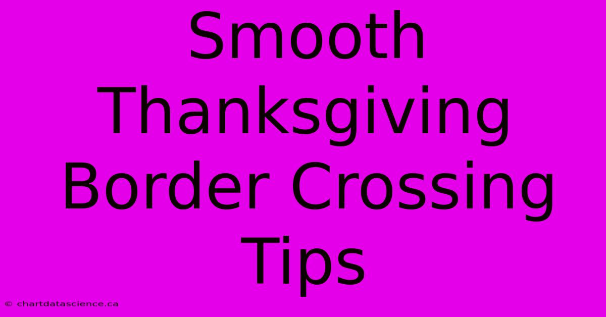 Smooth Thanksgiving Border Crossing Tips