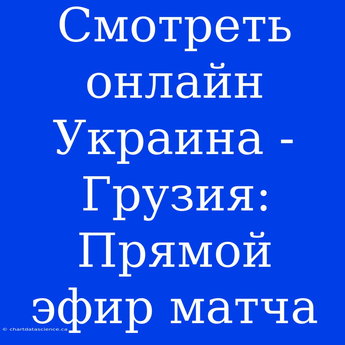 Смотреть Онлайн Украина - Грузия: Прямой Эфир Матча