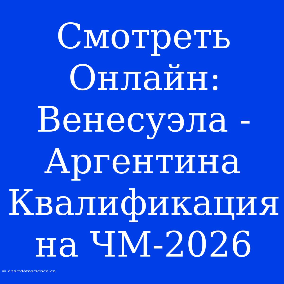 Смотреть Онлайн: Венесуэла - Аргентина Квалификация На ЧМ-2026