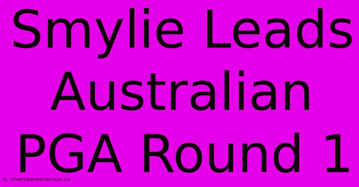 Smylie Leads Australian PGA Round 1