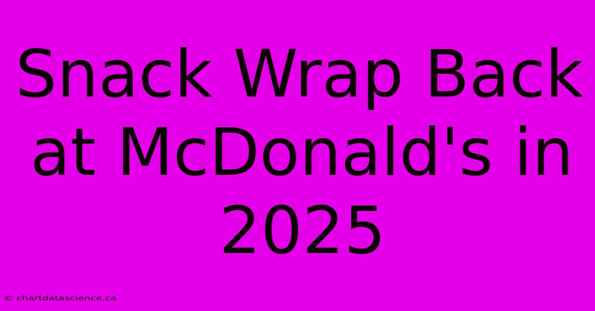 Snack Wrap Back At McDonald's In 2025