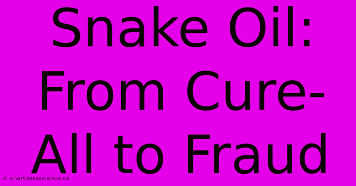 Snake Oil: From Cure-All To Fraud