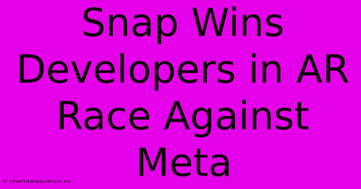 Snap Wins Developers In AR Race Against Meta