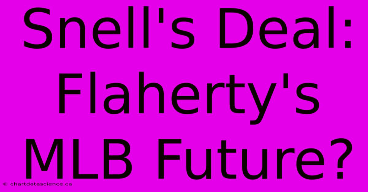 Snell's Deal: Flaherty's MLB Future?