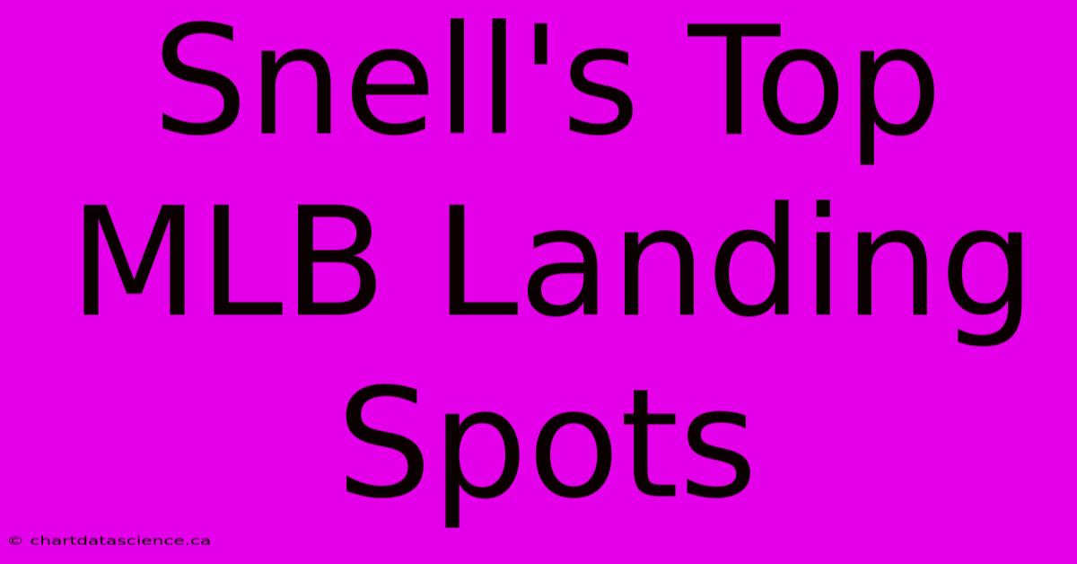 Snell's Top MLB Landing Spots