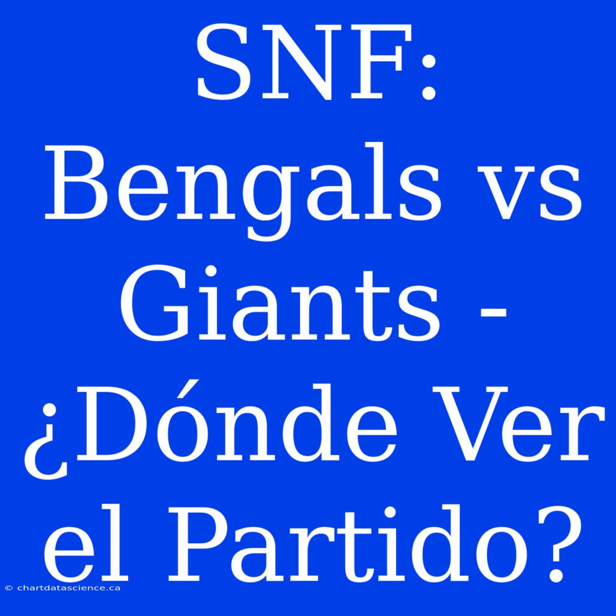 SNF: Bengals Vs Giants - ¿Dónde Ver El Partido?