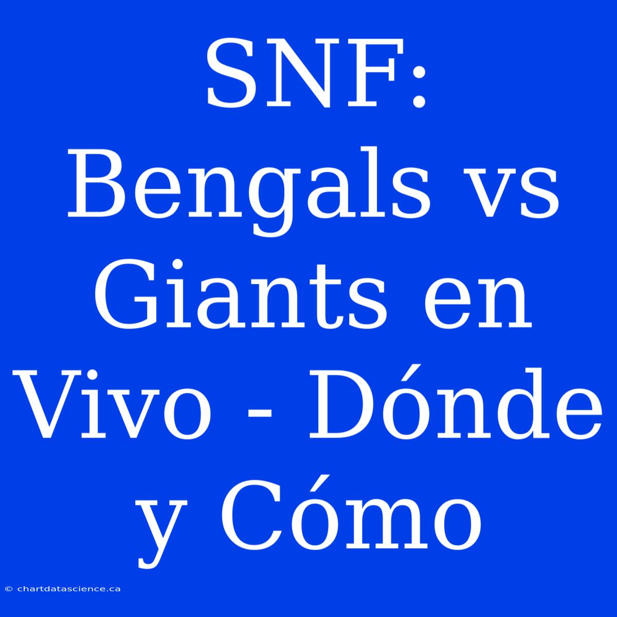 SNF: Bengals Vs Giants En Vivo - Dónde Y Cómo