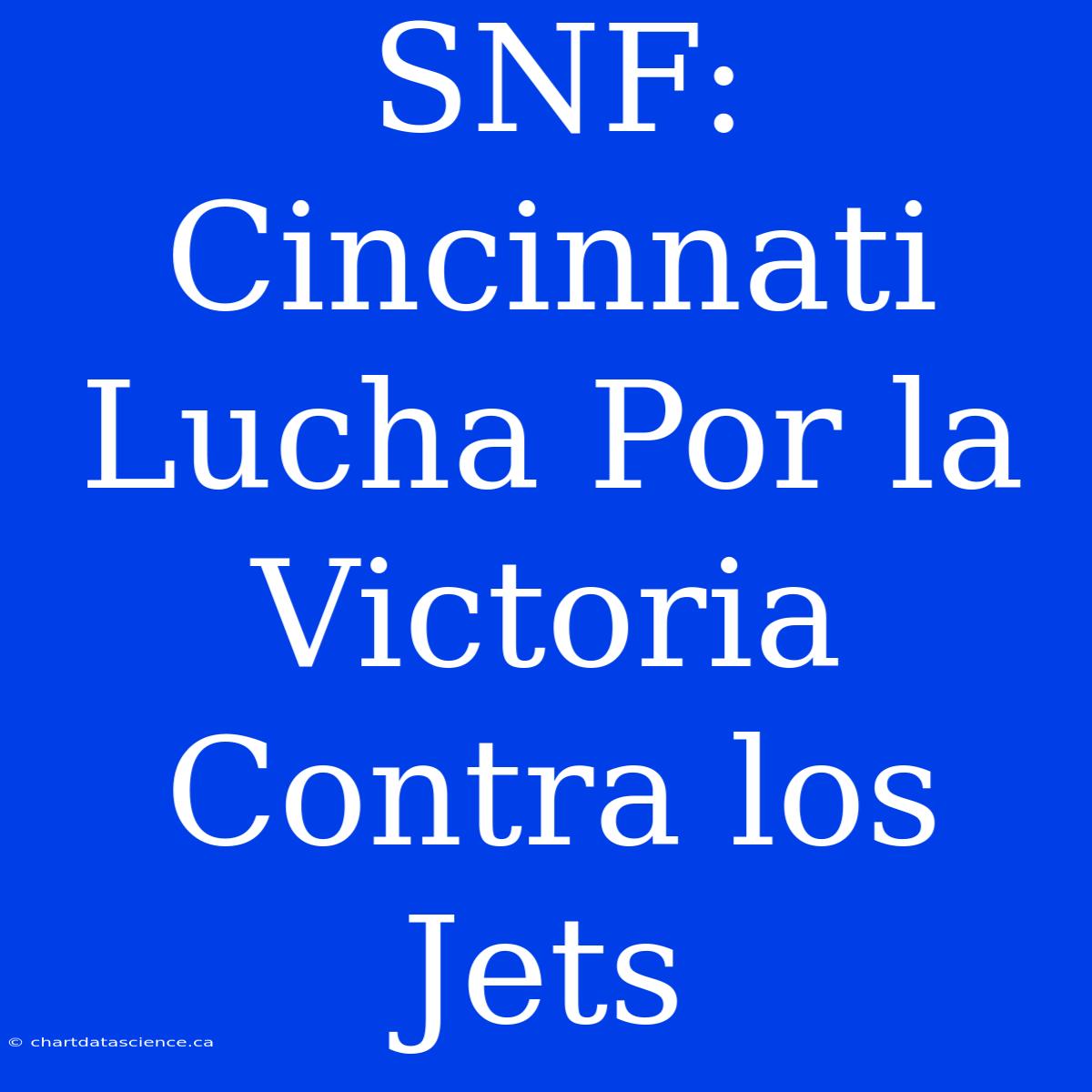 SNF: Cincinnati Lucha Por La Victoria Contra Los Jets