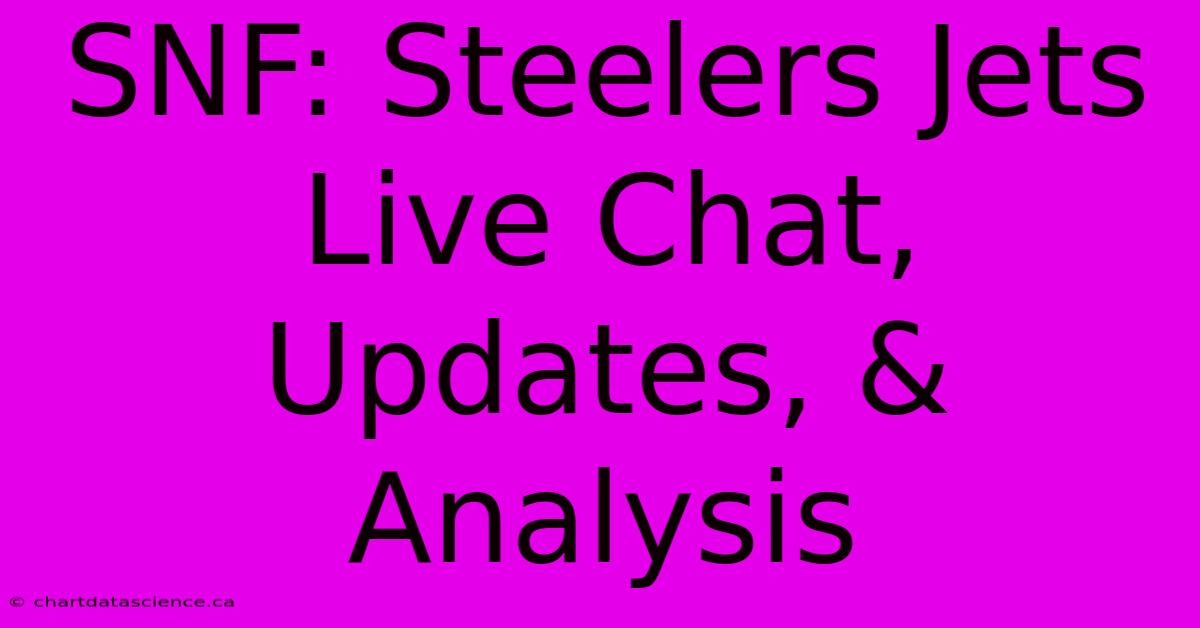 SNF: Steelers Jets Live Chat, Updates, & Analysis 