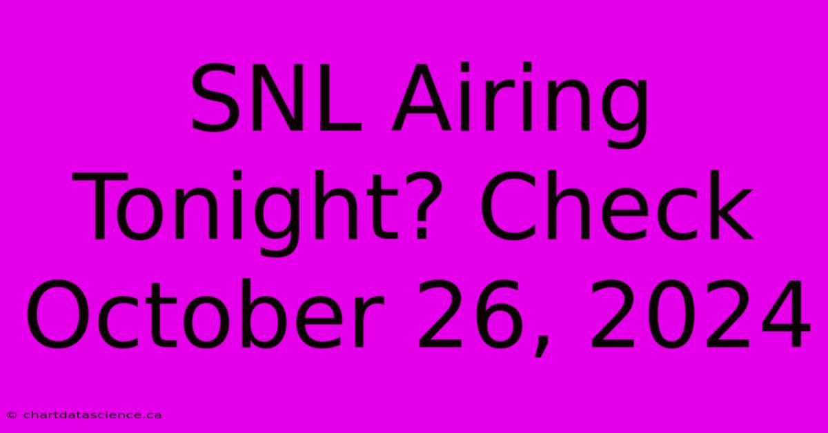 SNL Airing Tonight? Check October 26, 2024 