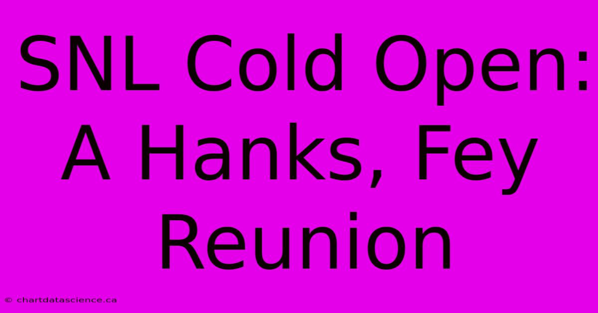 SNL Cold Open: A Hanks, Fey Reunion