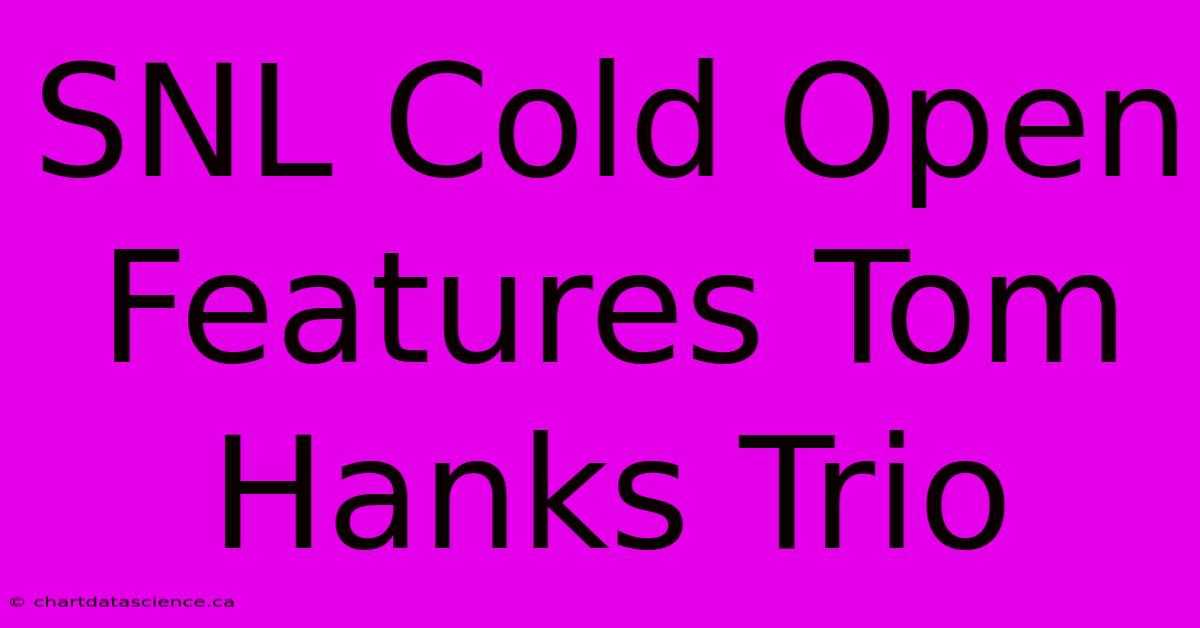 SNL Cold Open Features Tom Hanks Trio