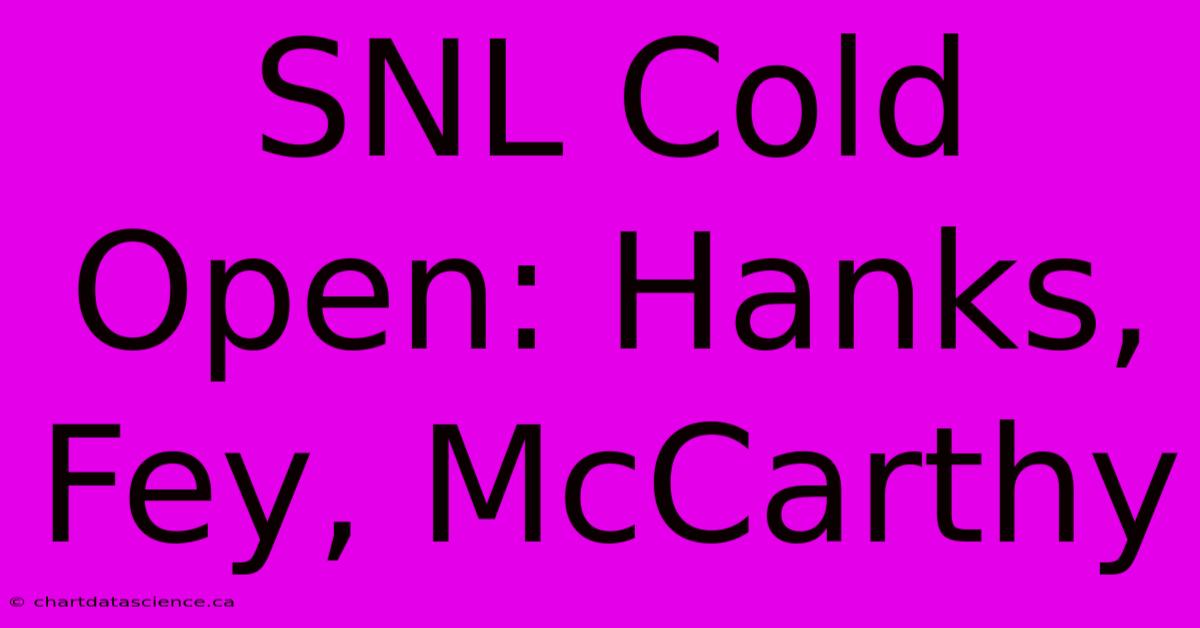 SNL Cold Open: Hanks, Fey, McCarthy