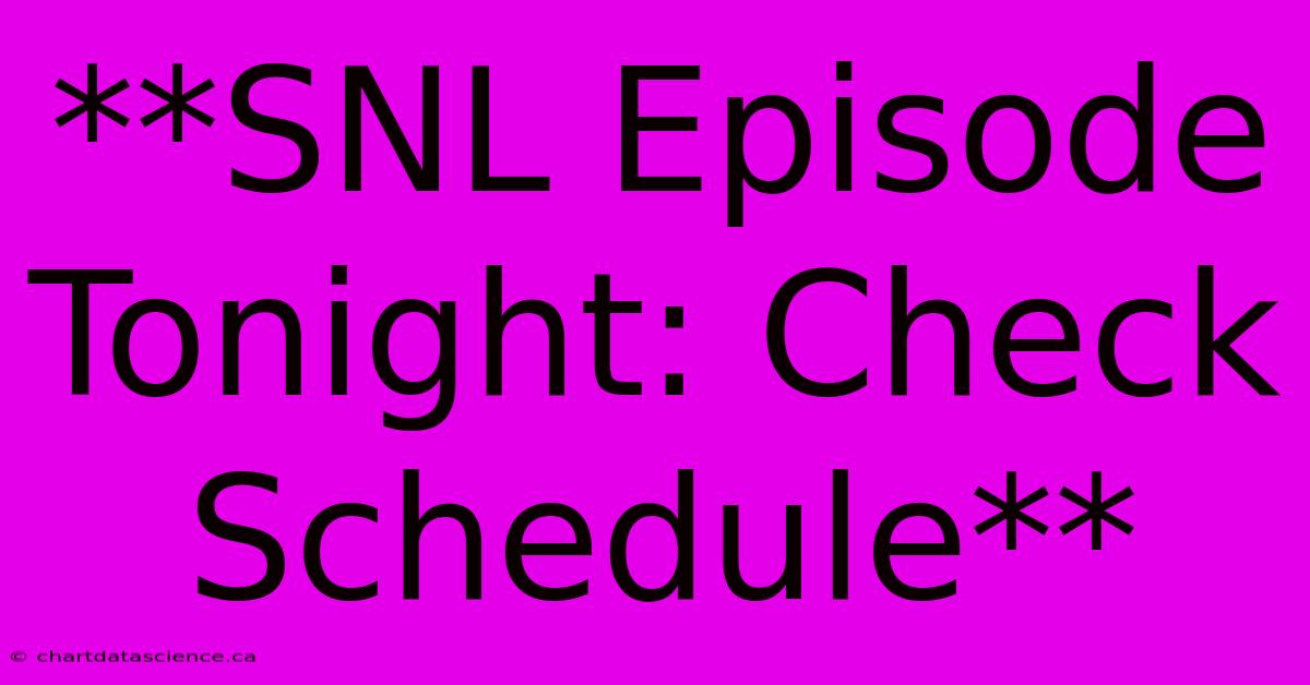 **SNL Episode Tonight: Check Schedule**