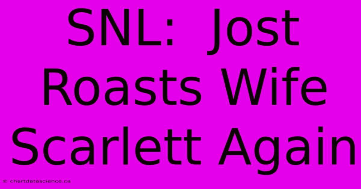 SNL:  Jost Roasts Wife Scarlett Again