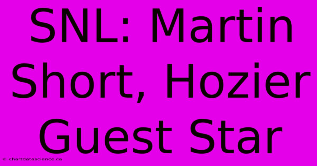 SNL: Martin Short, Hozier Guest Star