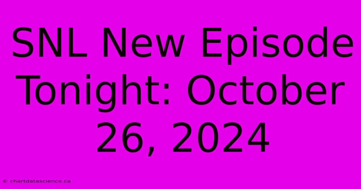 SNL New Episode Tonight: October 26, 2024