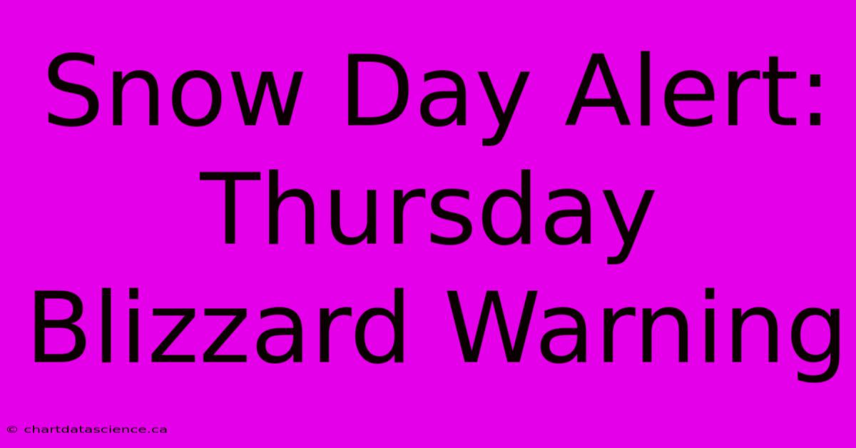 Snow Day Alert: Thursday Blizzard Warning