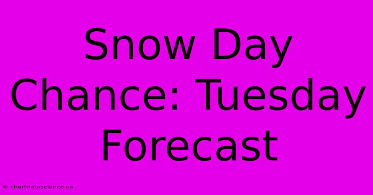 Snow Day Chance: Tuesday Forecast