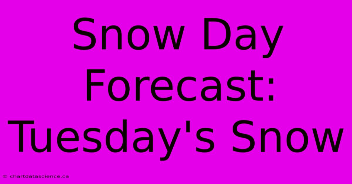 Snow Day Forecast: Tuesday's Snow