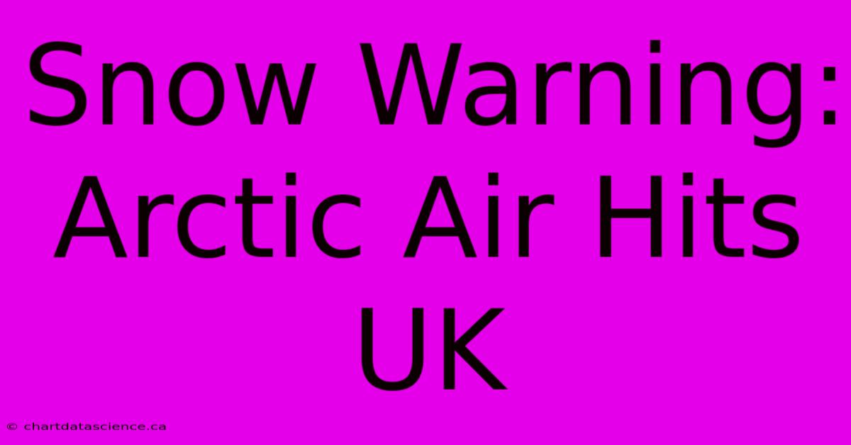 Snow Warning: Arctic Air Hits UK