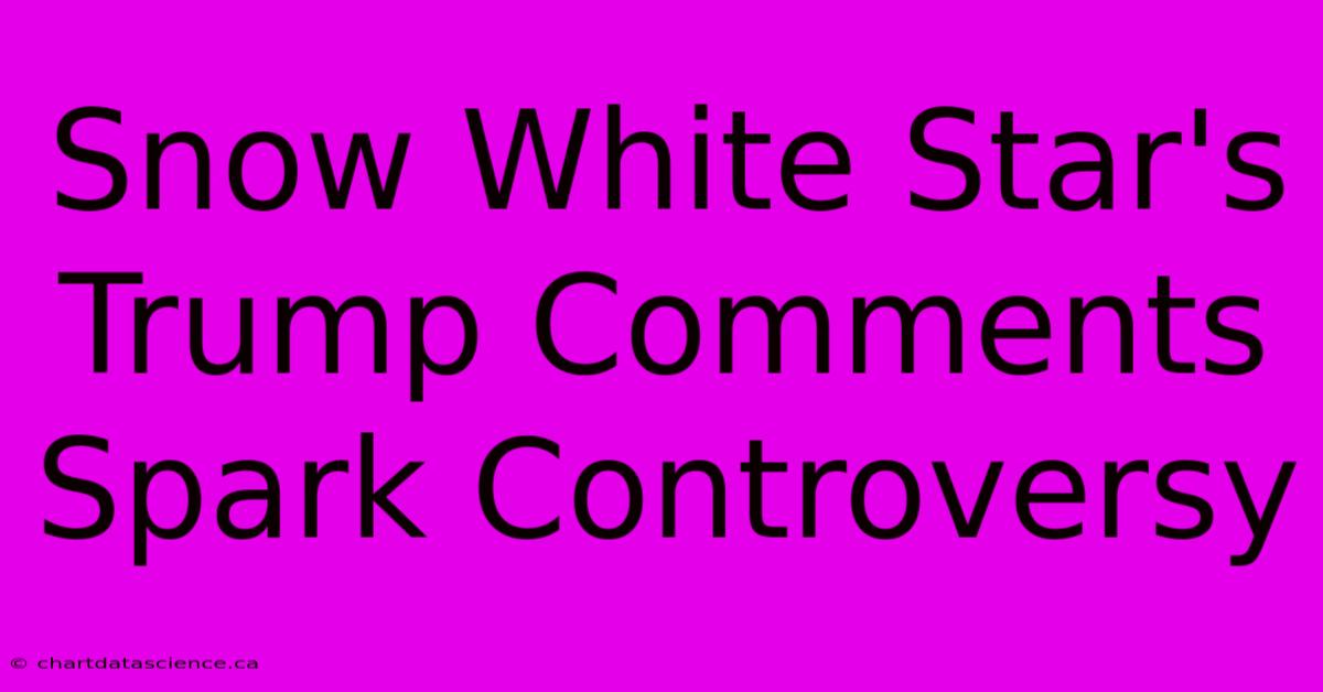 Snow White Star's Trump Comments Spark Controversy