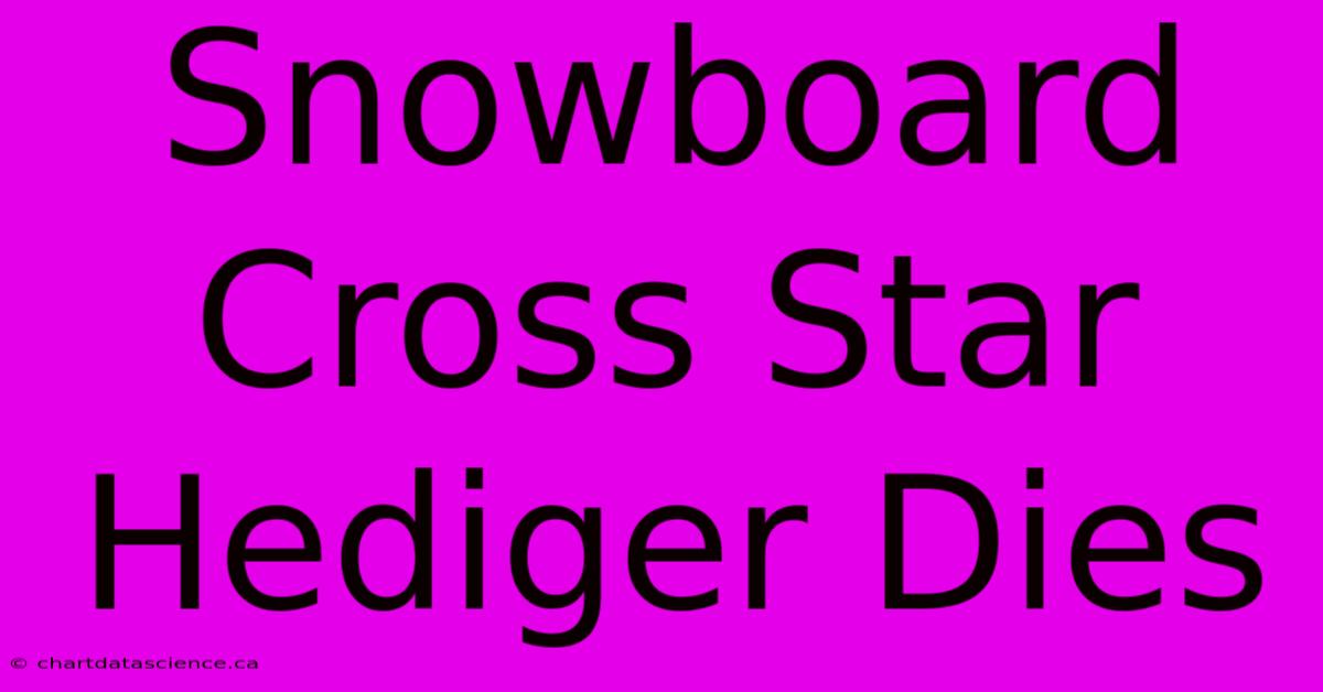 Snowboard Cross Star Hediger Dies