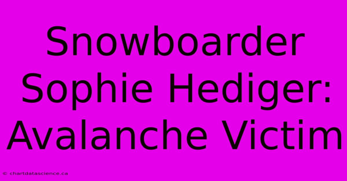 Snowboarder Sophie Hediger: Avalanche Victim