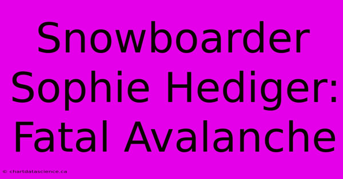 Snowboarder Sophie Hediger: Fatal Avalanche