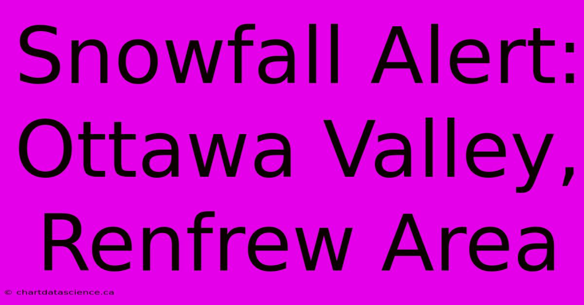 Snowfall Alert: Ottawa Valley, Renfrew Area