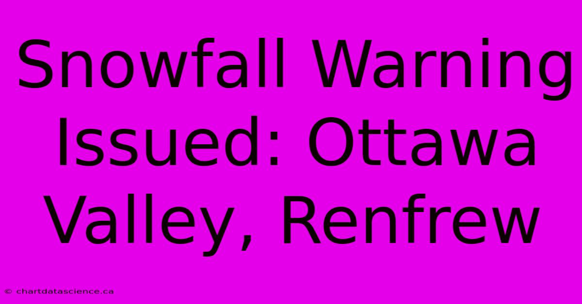 Snowfall Warning Issued: Ottawa Valley, Renfrew