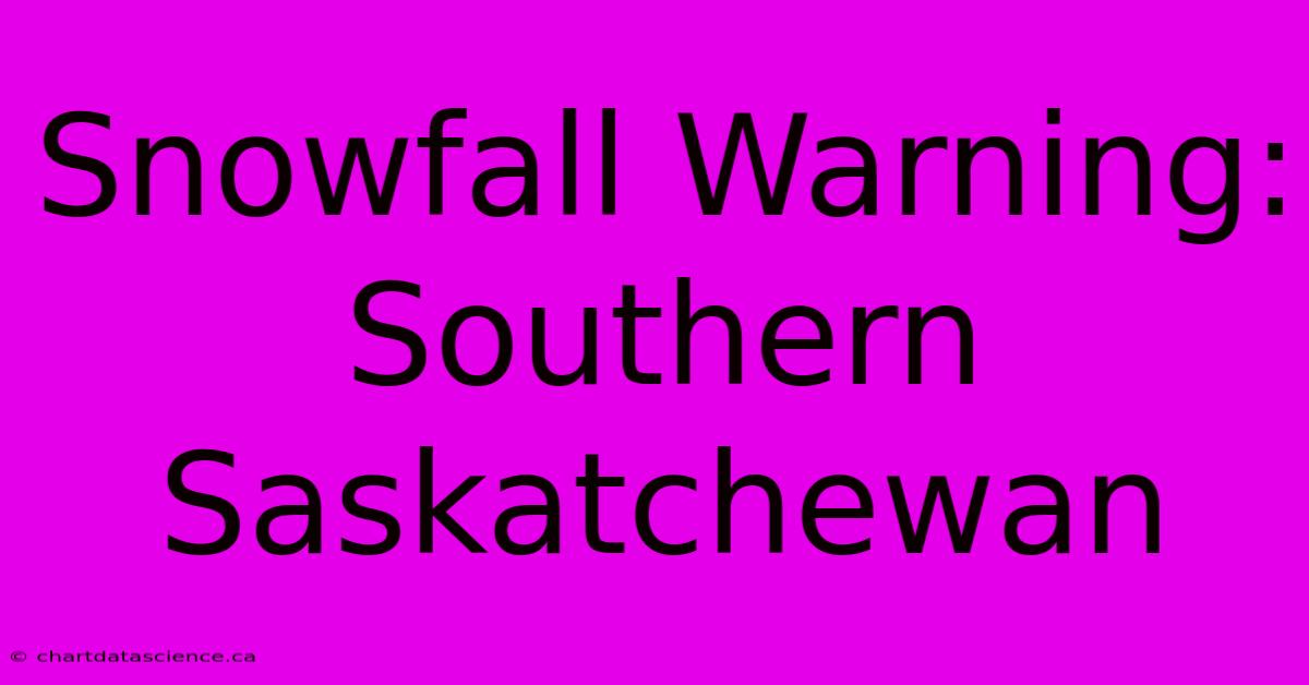 Snowfall Warning: Southern Saskatchewan