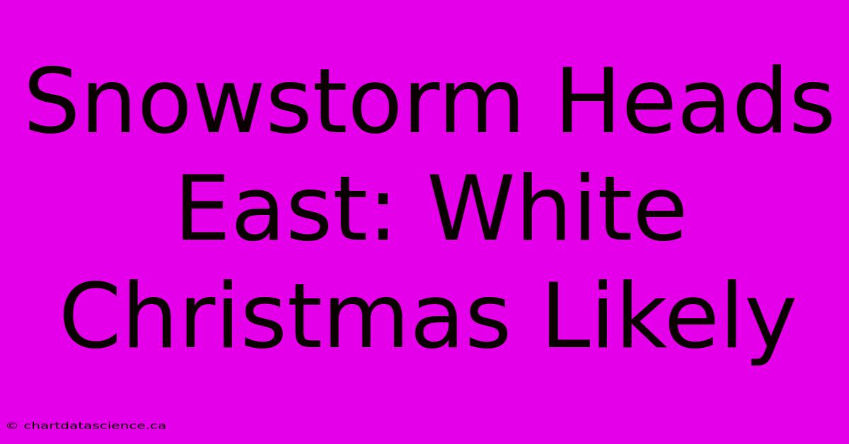 Snowstorm Heads East: White Christmas Likely